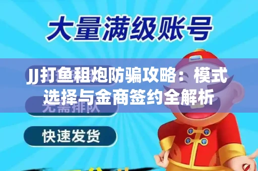 JJ打鱼租炮防骗攻略：模式选择与金商签约全解析