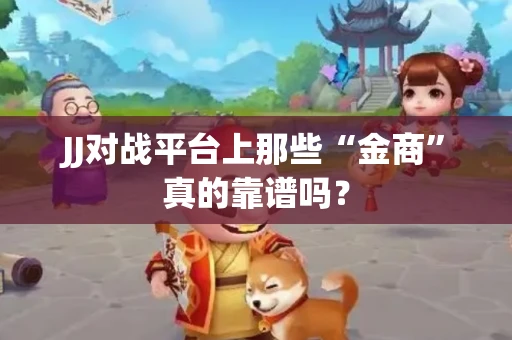 JJ对战平台上那些“金商”真的靠谱吗？
